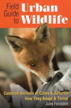 Field Guide to Urban Wildlife: Common Animals of Cities & Suburbs How They Adapt & Thrive