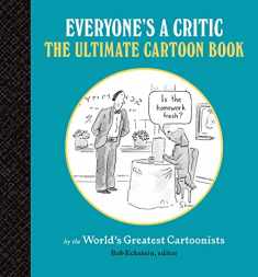 Everyone's a Critic: The Ultimate Cartoon Book (cartoons by the world's greatest cartoonists celebrate the art of critique)