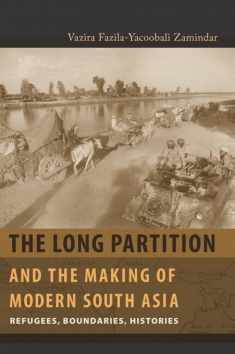 The Long Partition and the Making of Modern South Asia: Refugees, Boundaries, Histories (Cultures of History)