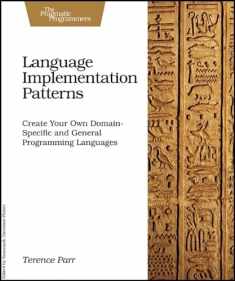 Language Implementation Patterns: Create Your Own Domain-Specific and General Programming Languages (Pragmatic Programmers)