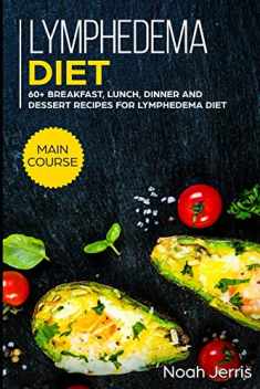 Lymphedema diet: MAIN COURSE - 60+ Breakfast, Lunch, Dinner and Dessert Recipes for Lymphedema Diet