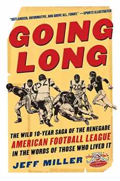 Going Long : The Wild Ten Year Saga of the Renegade American Football League in the Words of Those Who Lived It