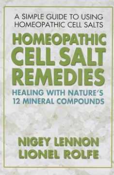 Homeopathic Cell Salt Remedies: Healing with Nature's Twelve Mineral Compounds