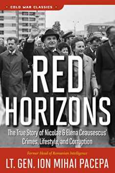 Red Horizons: The True Story of Nicolae and Elena Ceausescus' Crimes, Lifestyle, and Corruption (Cold War Classics)