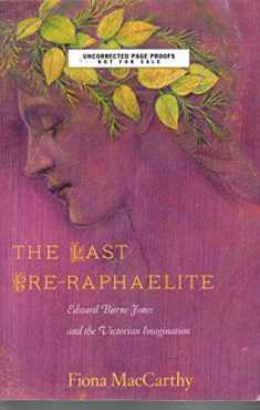 The Last Pre-Raphaelite: Edward Burne-Jones and the Victorian Imagination