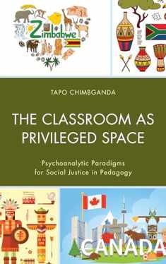 The Classroom as Privileged Space: Psychoanalytic Paradigms for Social Justice in Pedagogy (Race and Education in the Twenty-First Century)
