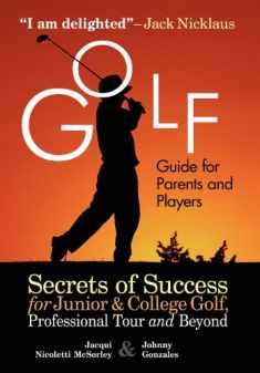 Golf Guide For Parents And Players: Secrets Of Success For Junior And College Golf, The Pro Tour And Beyond