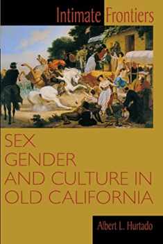 Intimate Frontiers: Sex, Gender, and Culture in Old California (Histories of the American Frontier Series)