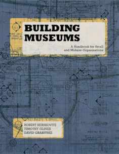 Building Museums: A Handbook for Small and Midsize Organizations