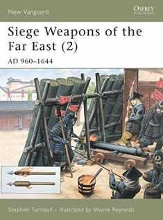 Siege Weapons of the Far East (2): AD 960–1644 (New Vanguard)