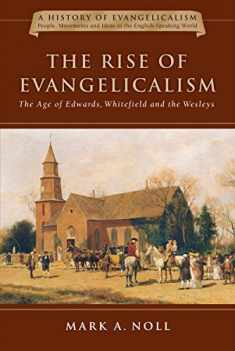 The Rise of Evangelicalism: The Age of Edwards, Whitefield and the Wesleys (Volume 1) (History of Evangelicalism Series)