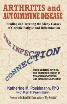 Arthritis and Autoimmune Disease: The Infection Connection: Finding and Treating the Many Causes of Chronic Fatigue and Inflammation