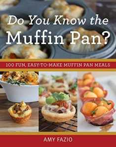 Do You Know the Muffin Pan?: 100 Fun, Easy-to-Make Muffin Pan Meals