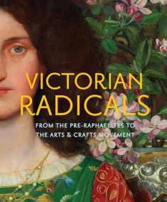 Victorian Radicals: From the Pre-Raphaelites to the Arts & Crafts Movement