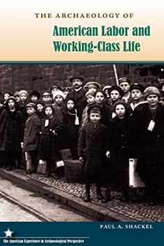 The Archaeology of American Labor and Working-Class Life (American Experience in Archaeological Pespective)