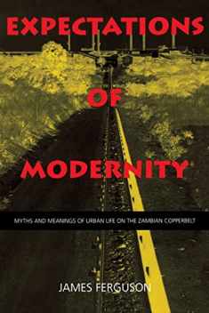 Expectations of Modernity: Myths and Meanings of Urban Life on the Zambian Copperbelt (Perspectives on Southern Africa) (Volume 57)
