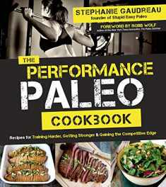 The Performance Paleo Cookbook: Recipes for Training Harder, Getting Stronger and Gaining the Competitive Edge