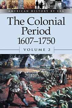 American History by Era - The Colonial Period: 1607-1750 Vol. 2 (paperback edition) (American History by Era)