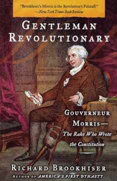 Gentleman Revolutionary: Gouverneur Morris, the Rake Who Wrote the Constitution