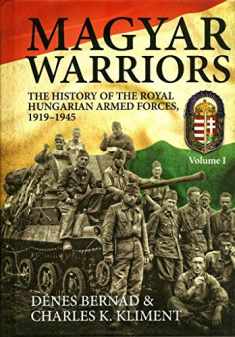 Magyar Warriors: The History of the Royal Hungarian Armed Forces 1919-1945: Volume 1