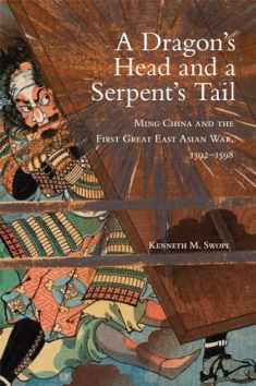 A Dragon's Head and a Serpent's Tail: Ming China and the First Great East Asian War, 1592–1598 (Volume 20) (Campaigns and Commanders Series)