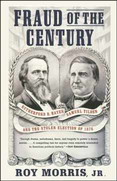 Fraud of the Century: Rutherford B. Hayes, Samuel Tilden, and the Stolen Election of 1876 (A Political Memoir Bestseller)