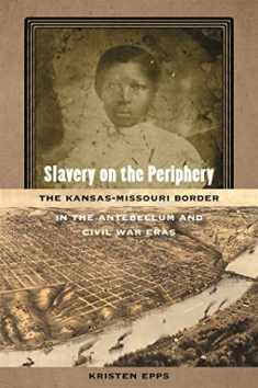 Slavery on the Periphery: The Kansas-Missouri Border in the Antebellum and Civil War Eras (Early American Places Ser.)