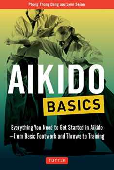 Aikido Basics: Everything you need to get started in Aikido - from basic footwork and throws to training (Tuttle Martial Arts Basics)