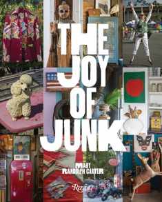 The Joy of Junk: Go Right Ahead, Fall In Love With The Wackiest Things, Find The Worth In The Worthless, Rescue & Recycle The Curious Objects That Give Life & Happiness