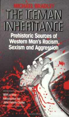 The Iceman Inheritance: Prehistoric Sources of Western Man's Racism, Sexism and Aggression