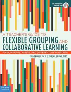A Teacher's Guide to Flexible Grouping and Collaborative Learning: Form, Manage, Assess, and Differentiate in Groups (Free Spirit Professional®)