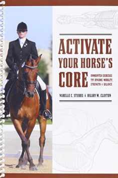 Activate Your HOrse's Core : Unmounted Exercises for Dynamic Mobility, Strength and Balance by Narelle C. Stubbs and Hilary M. Clayton (2008-05-03)