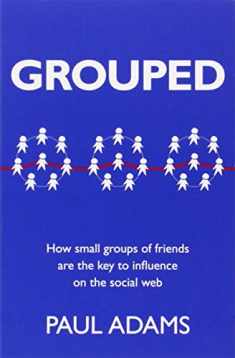 Grouped: How Small Groups of Friends are the Key to Influence on the Social Web (Voices That Matter)