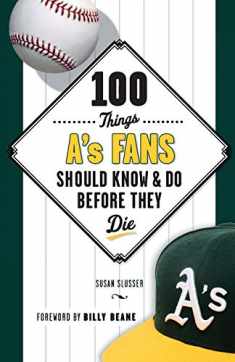 100 Things A's Fans Should Know & Do Before They Die (100 Things...Fans Should Know)