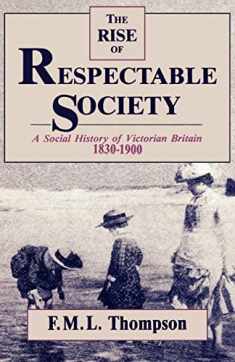 The Rise of Respectable Society: A Social History of Victorian Britain, 1830–1900