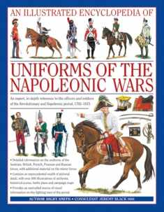 An Illustrated Encyclopedia: Uniforms of the Napoleonic Wars: campaign maps; Provides an unrivalled source of visual information on the fighting men of the period