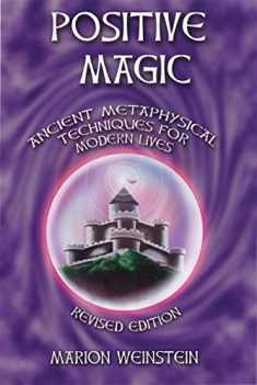 Positive Magic: Ancient Metaphysical Techniques for Modern Lives