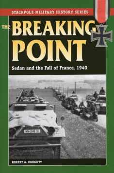 The Breaking Point: Sedan and the Fall of France, 1940 (Stackpole Military History Series)