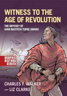Witness to the Age of Revolution: The Odyssey of Juan Bautista Tupac Amaru (Graphic History Series)