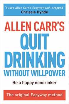 Allen Carr's Quit Drinking Without Willpower: Be a happy nondrinker (Allen Carr's Easyway, 2)