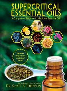 SuperCritical Essential Oils: A Companion Resource to Medicinal Essential Oils