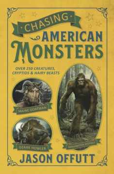 Chasing American Monsters: Over 250 Creatures, Cryptids & Hairy Beasts (Chasing American Monsters, 1)