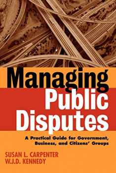 Managing Public Disputes: A Practical Guide for Professionals in Government, Business and Citizen's Groups