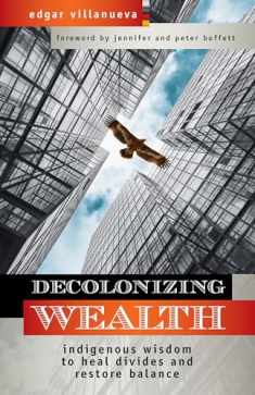 Decolonizing Wealth: Indigenous Wisdom to Heal Divides and Restore Balance