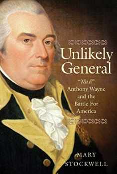 Unlikely General: "Mad" Anthony Wayne and the Battle for America