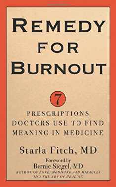 Remedy for Burnout: 7 Prescriptions Doctors Use to Find Meaning in Medicine