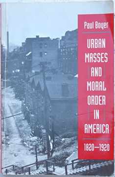 Urban Masses and Moral Order in America, 1820-1920