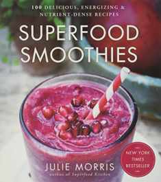 Superfood Smoothies: 100 Delicious, Energizing & Nutrient-dense Recipes - A Cookbook (Volume 2) (Julie Morris's Superfoods)
