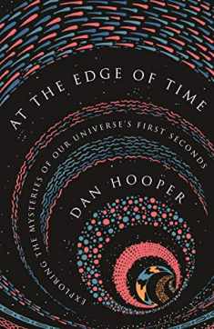 At the Edge of Time: Exploring the Mysteries of Our Universe’s First Seconds (Science Essentials, 31)