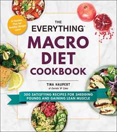 The Everything Macro Diet Cookbook: 300 Satisfying Recipes for Shedding Pounds and Gaining Lean Muscle (Everything® Series)